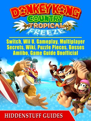cover image of Donkey Kong Country Tropical Freeze, Switch, Wii U, Gameplay, Multiplayer, Secrets, Wiki, Puzzle Pieces, Bosses, Amiibo, Game Guide Unofficial